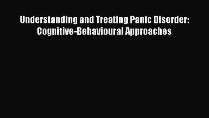 Read Understanding and Treating Panic Disorder: Cognitive-Behavioural Approaches Ebook Free