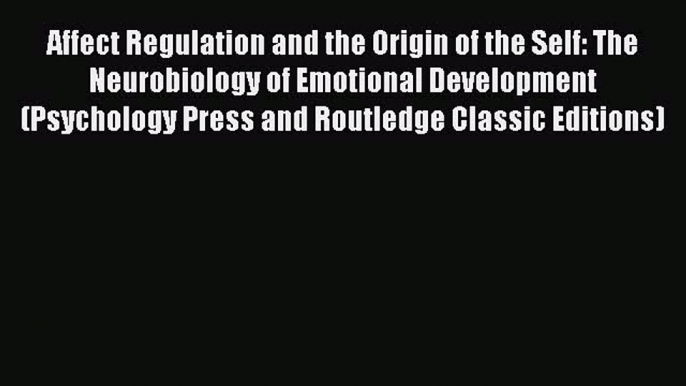 [Read book] Affect Regulation and the Origin of the Self: The Neurobiology of Emotional Development