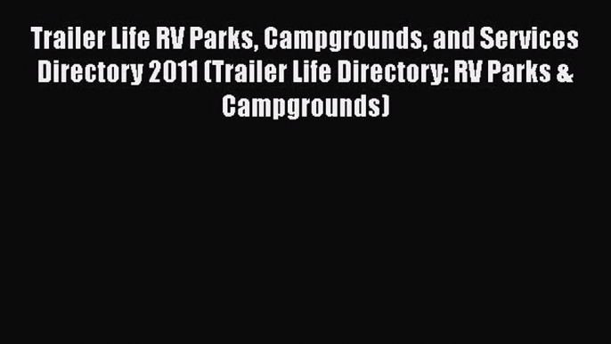 Download Trailer Life RV Parks Campgrounds and Services Directory 2011 (Trailer Life Directory: