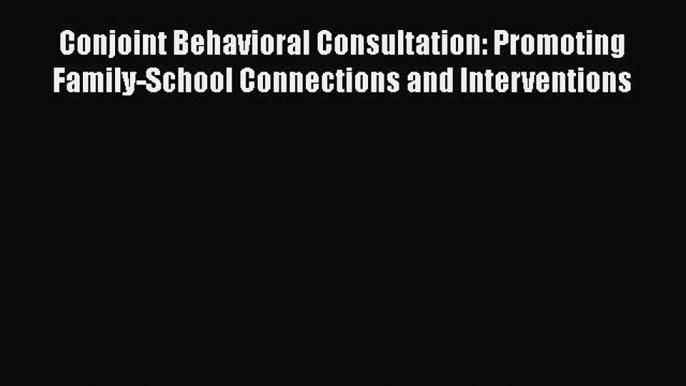 [Read book] Conjoint Behavioral Consultation: Promoting Family-School Connections and Interventions