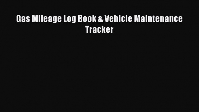 [Read Book] Gas Mileage Log Book & Vehicle Maintenance Tracker  EBook