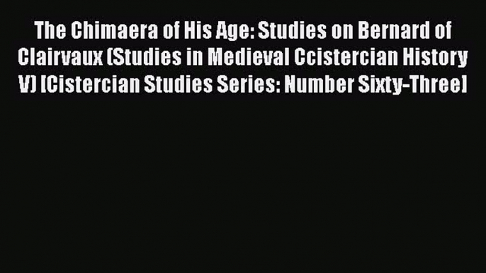 Book The Chimaera of His Age: Studies on Bernard of Clairvaux (Studies in Medieval Ccistercian