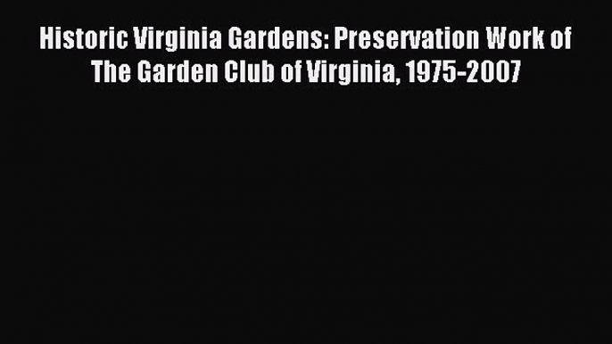 [Read PDF] Historic Virginia Gardens: Preservation Work of The Garden Club of Virginia 1975-2007