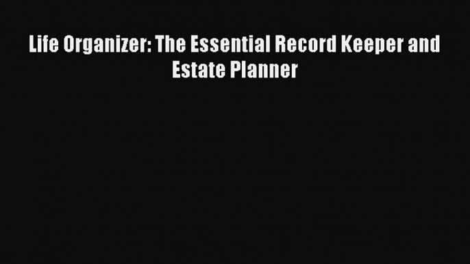 Download Life Organizer: The Essential Record Keeper and Estate Planner PDF Free