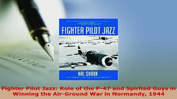 Download  Fighter Pilot Jazz Role of the P47 and Spirited Guys in Winning the AirGround War in Free Books