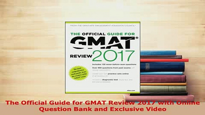 PDF  The Official Guide for GMAT Review 2017 with Online Question Bank and Exclusive Video Read Full Ebook