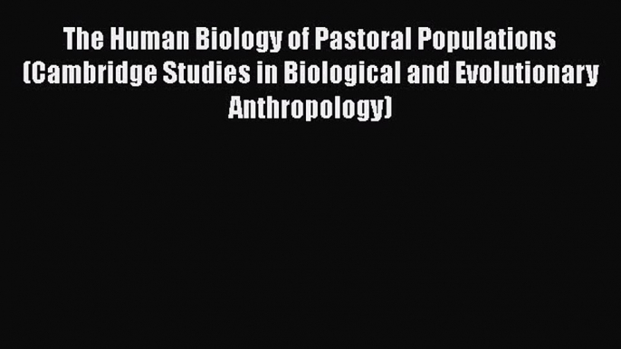 Ebook The Human Biology of Pastoral Populations (Cambridge Studies in Biological and Evolutionary