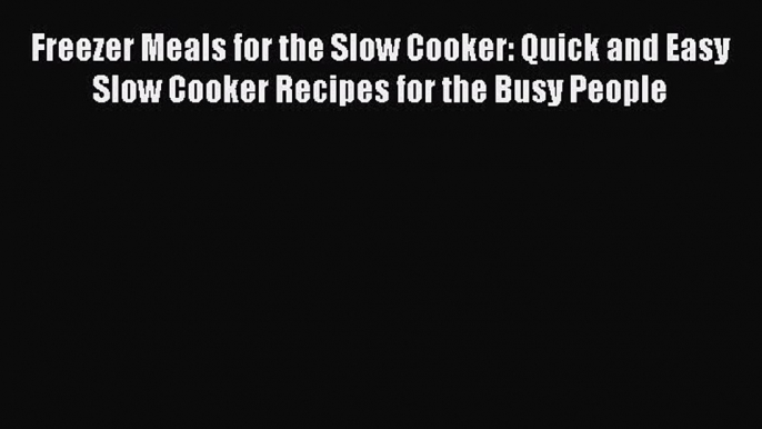 Read Freezer Meals for the Slow Cooker: Quick and Easy Slow Cooker Recipes for the Busy People