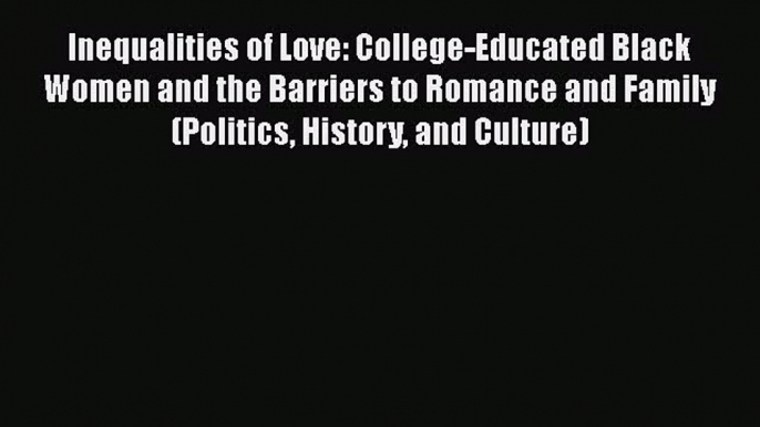 Ebook Inequalities of Love: College-Educated Black Women and the Barriers to Romance and Family