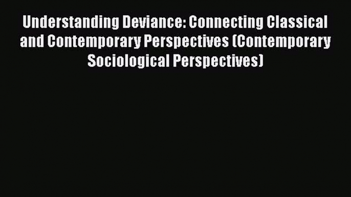 Ebook Understanding Deviance: Connecting Classical and Contemporary Perspectives (Contemporary