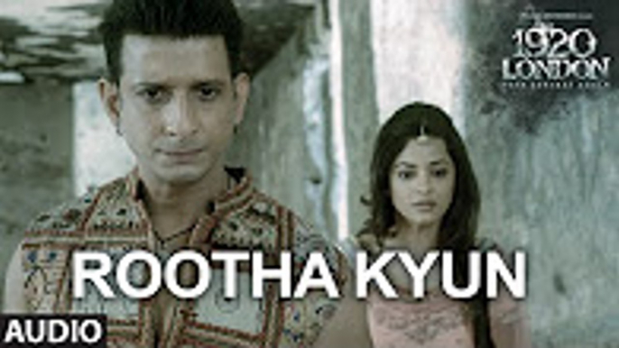 Rootha Kyun Full Song - 1920 LONDON - Sharman Joshi, Meera Chopra - Shaarib, Toshi - Mohit Chauhan