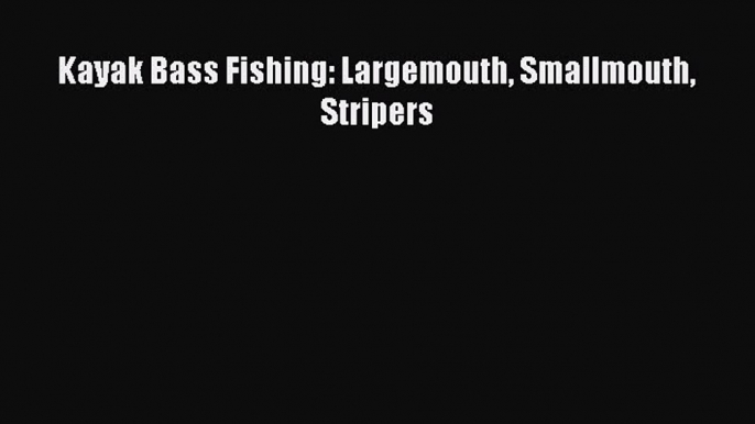 Download Kayak Bass Fishing: Largemouth Smallmouth Stripers  Read Online