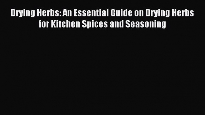 Read Drying Herbs: An Essential Guide on Drying Herbs for Kitchen Spices and Seasoning Ebook