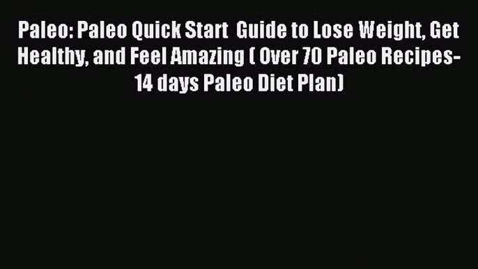 Read Paleo: Paleo Quick Start  Guide to Lose Weight Get Healthy and Feel Amazing ( Over 70