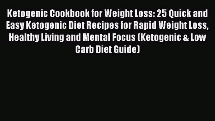 Read Ketogenic Cookbook for Weight Loss: 25 Quick and Easy Ketogenic Diet Recipes for Rapid
