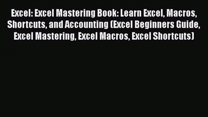 Read Excel: Excel Mastering Book: Learn Excel Macros Shortcuts and Accounting (Excel Beginners