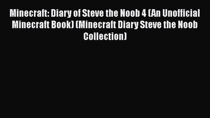 Read Minecraft: Diary of Steve the Noob 4 (An Unofficial Minecraft Book) (Minecraft Diary Steve