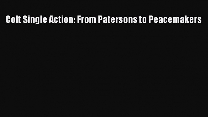 PDF Colt Single Action: From Patersons to Peacemakers  EBook