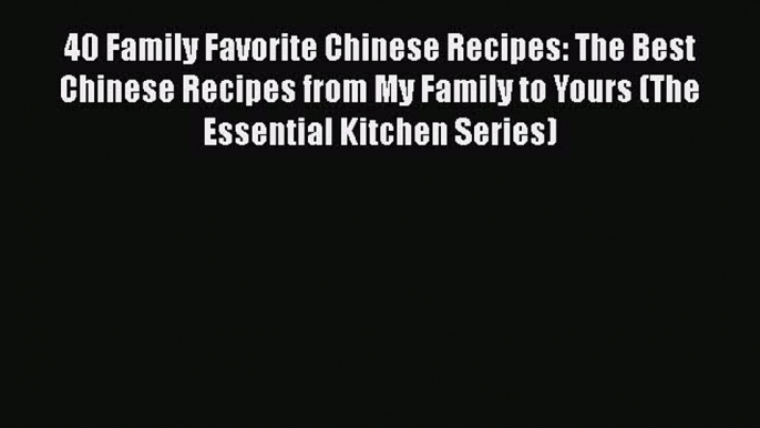 [Read Book] 40 Family Favorite Chinese Recipes: The Best Chinese Recipes from My Family to