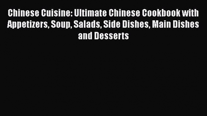 [Read Book] Chinese Cuisine: Ultimate Chinese Cookbook with Appetizers Soup Salads Side Dishes