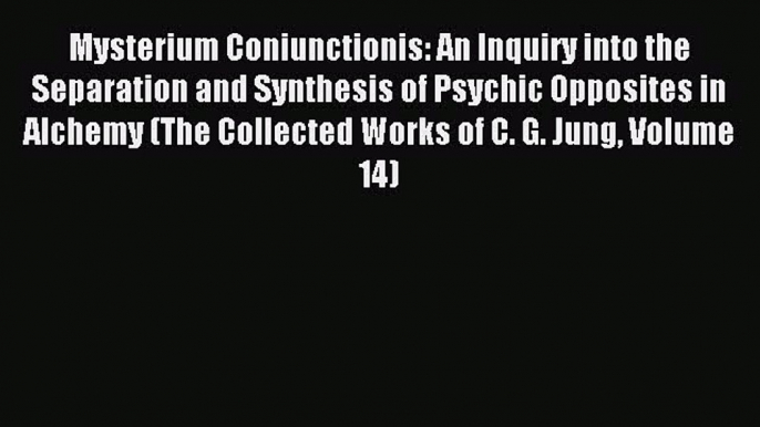 Read Mysterium Coniunctionis: An Inquiry into the Separation and Synthesis of Psychic Opposites