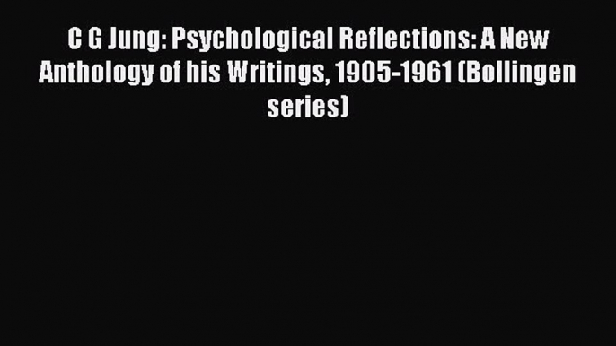 Download C G Jung: Psychological Reflections: A New Anthology of his Writings 1905-1961 (Bollingen