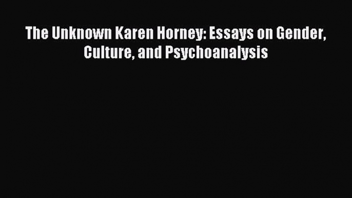 Download The Unknown Karen Horney: Essays on Gender Culture and Psychoanalysis PDF Online