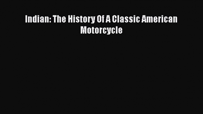 [Read Book] Indian: The History Of A Classic American Motorcycle  EBook