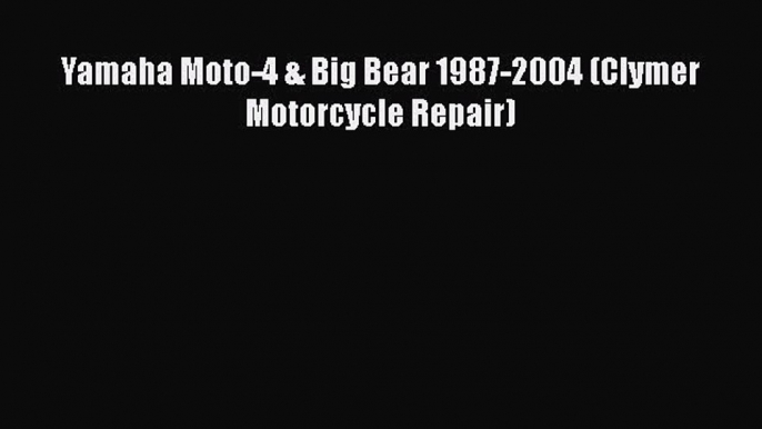 [Read Book] Yamaha Moto-4 & Big Bear 1987-2004 (Clymer Motorcycle Repair)  EBook