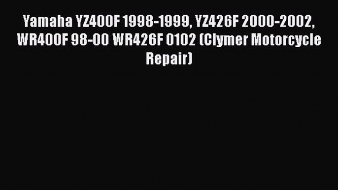 [Read Book] Yamaha YZ400F 1998-1999 YZ426F 2000-2002 WR400F 98-00 WR426F 0102 (Clymer Motorcycle