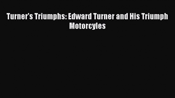 [Read Book] Turner's Triumphs: Edward Turner and His Triumph Motorcyles  EBook