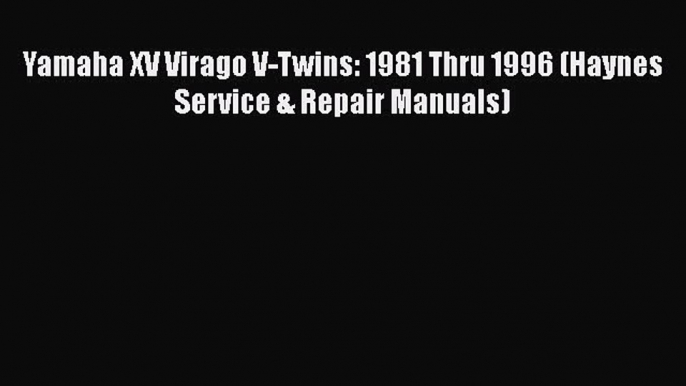 [Read Book] Yamaha XV Virago V-Twins: 1981 Thru 1996 (Haynes Service & Repair Manuals) Free