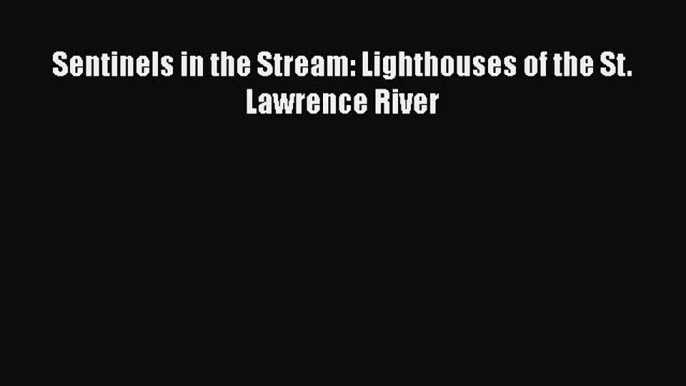 [Read Book] Sentinels in the Stream: Lighthouses of the St. Lawrence River  EBook