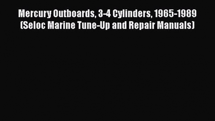 [Read Book] Mercury Outboards 3-4 Cylinders 1965-1989 (Seloc Marine Tune-Up and Repair Manuals)