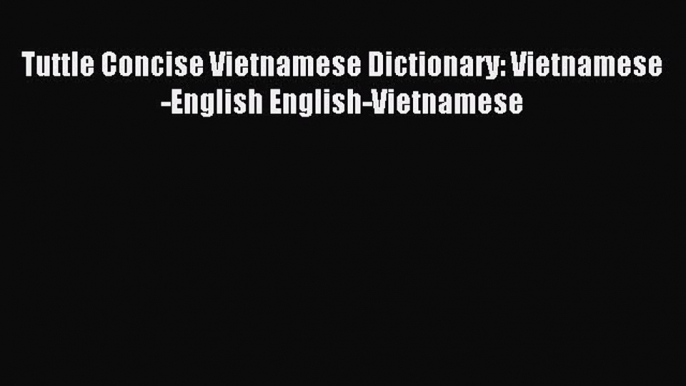 [Download PDF] Tuttle Concise Vietnamese Dictionary: Vietnamese-English English-Vietnamese