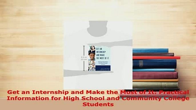 PDF  Get an Internship and Make the Most of It Practical Information for High School and Read Online