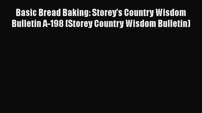 [Read Book] Basic Bread Baking: Storey's Country Wisdom Bulletin A-198 (Storey Country Wisdom