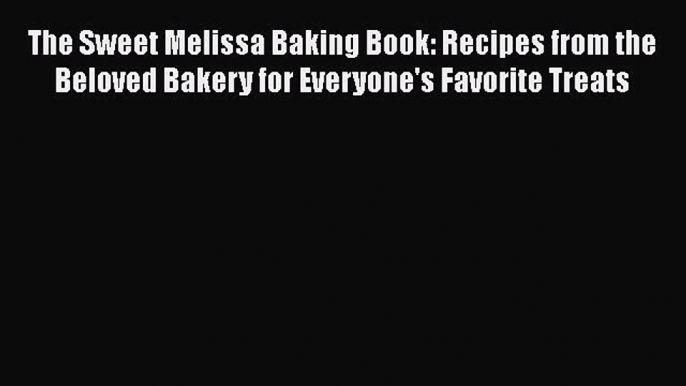 [Read Book] The Sweet Melissa Baking Book: Recipes from the Beloved Bakery for Everyone's Favorite