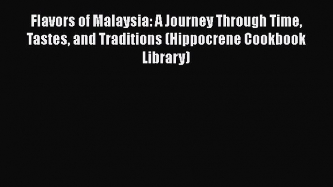 [Read Book] Flavors of Malaysia: A Journey Through Time Tastes and Traditions (Hippocrene Cookbook