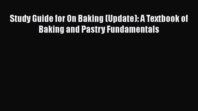 [Read Book] Study Guide for On Baking (Update): A Textbook of Baking and Pastry Fundamentals