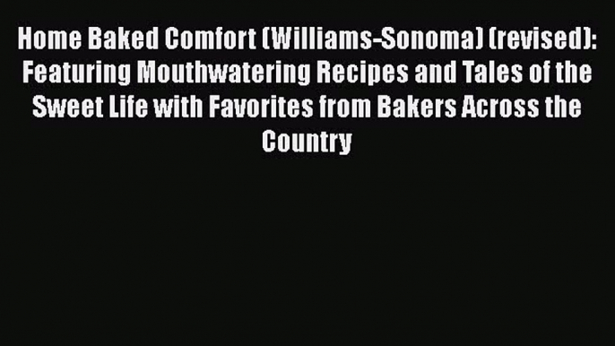 [Read Book] Home Baked Comfort (Williams-Sonoma) (revised): Featuring Mouthwatering Recipes