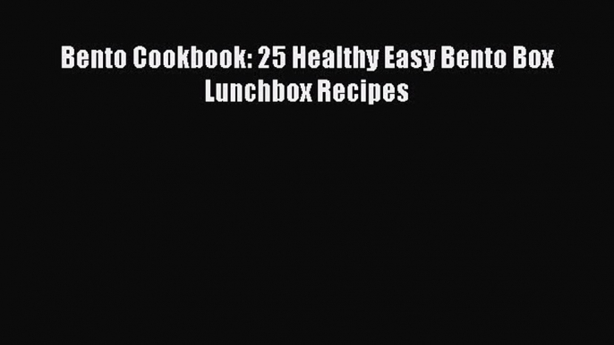 [Read Book] Bento Cookbook: 25 Healthy Easy Bento Box Lunchbox Recipes  EBook