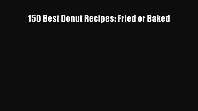[Read Book] 150 Best Donut Recipes: Fried or Baked  EBook