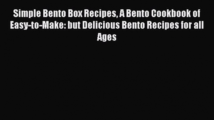 [Read Book] Simple Bento Box Recipes A Bento Cookbook of Easy-to-Make: but Delicious Bento