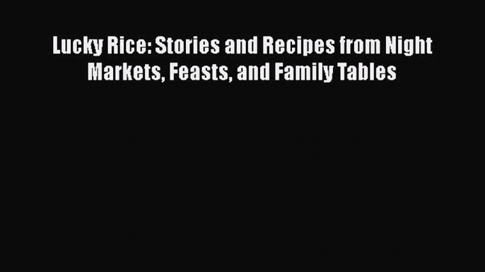 [Read Book] Lucky Rice: Stories and Recipes from Night Markets Feasts and Family Tables  Read