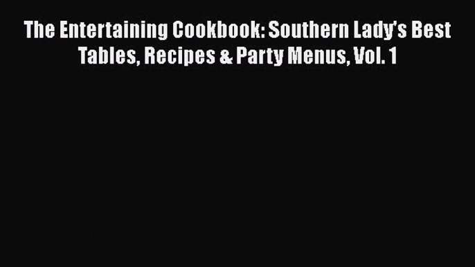 [Read Book] The Entertaining Cookbook: Southern Lady's Best Tables Recipes & Party Menus Vol.