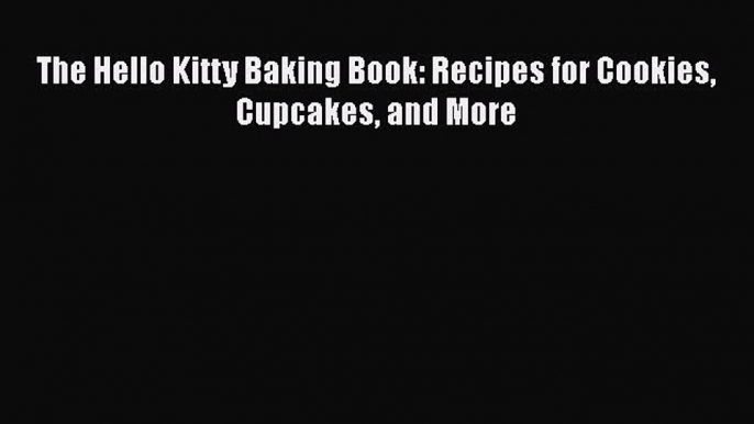 [Read Book] The Hello Kitty Baking Book: Recipes for Cookies Cupcakes and More Free PDF