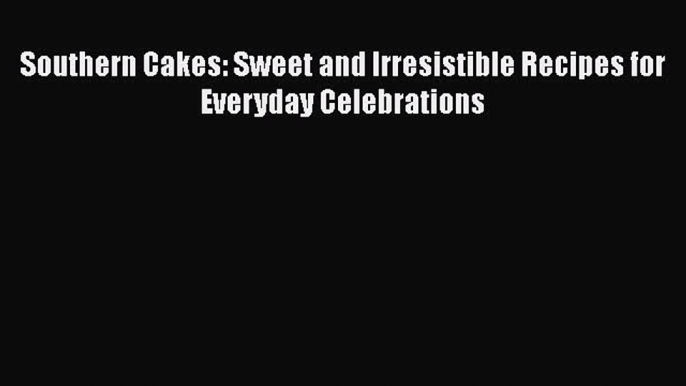 [Read Book] Southern Cakes: Sweet and Irresistible Recipes for Everyday Celebrations  EBook