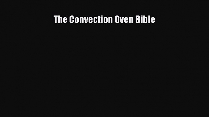 [Read Book] The Convection Oven Bible  EBook