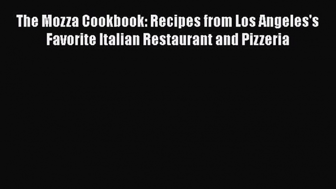 [Read Book] The Mozza Cookbook: Recipes from Los Angeles's Favorite Italian Restaurant and